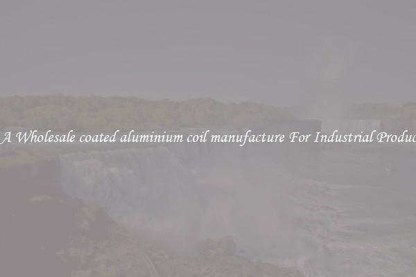 Get A Wholesale coated aluminium coil manufacture For Industrial Production
