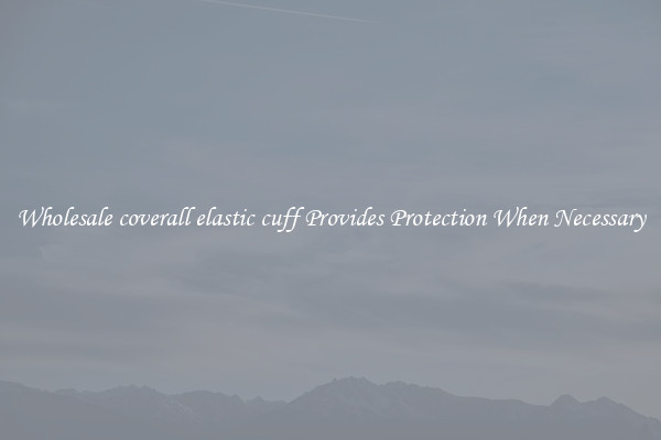 Wholesale coverall elastic cuff Provides Protection When Necessary