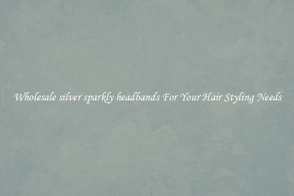 Wholesale silver sparkly headbands For Your Hair Styling Needs