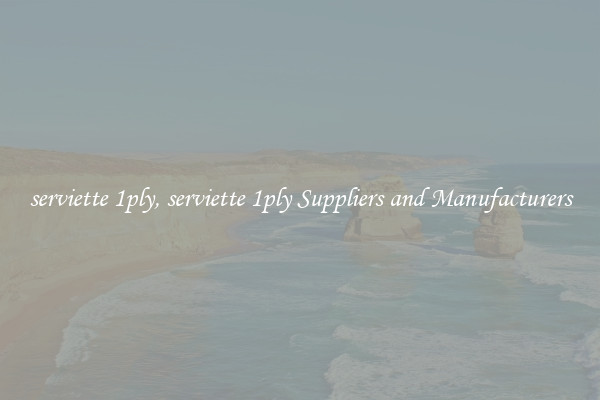 serviette 1ply, serviette 1ply Suppliers and Manufacturers