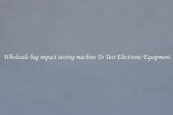 Wholesale bag impact testing machine To Test Electronic Equipment