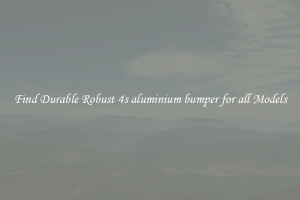 Find Durable Robust 4s aluminium bumper for all Models