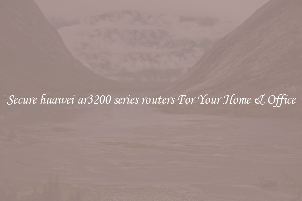 Secure huawei ar3200 series routers For Your Home & Office