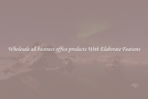 Wholesale all business office products With Elaborate Features