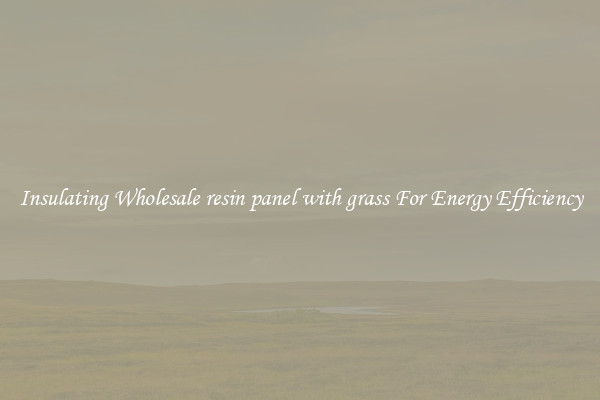 Insulating Wholesale resin panel with grass For Energy Efficiency