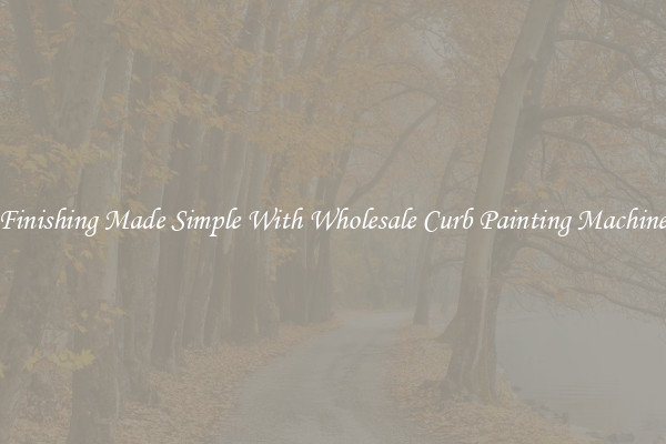 Finishing Made Simple With Wholesale Curb Painting Machine