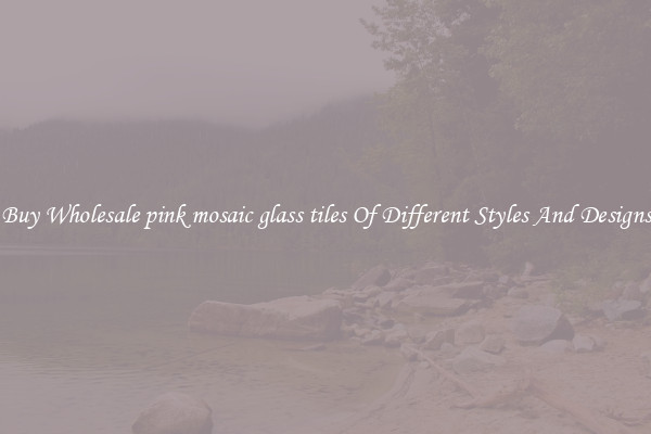 Buy Wholesale pink mosaic glass tiles Of Different Styles And Designs