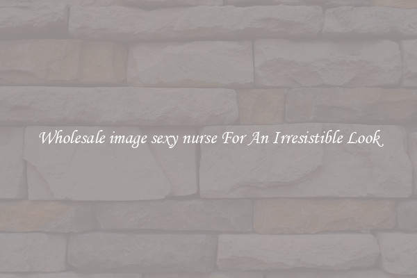 Wholesale image sexy nurse For An Irresistible Look