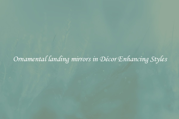 Ornamental landing mirrors in Décor Enhancing Styles