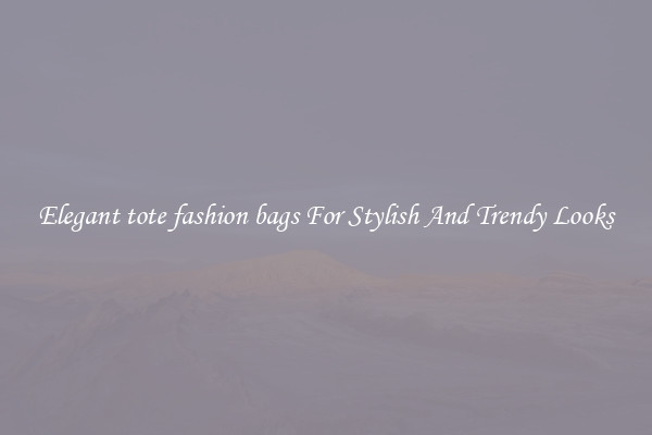 Elegant tote fashion bags For Stylish And Trendy Looks