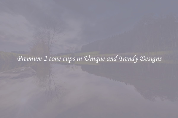 Premium 2 tone cups in Unique and Trendy Designs