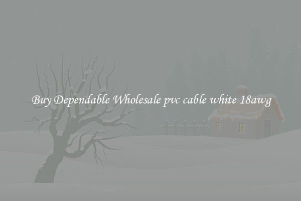 Buy Dependable Wholesale pvc cable white 18awg