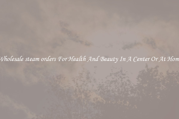 Wholesale steam orders For Health And Beauty In A Center Or At Home