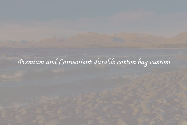 Premium and Convenient durable cotton bag custom