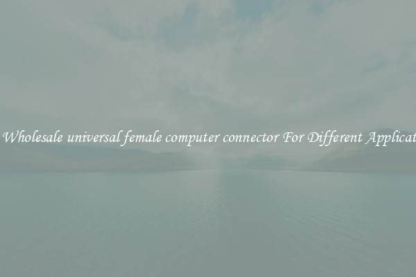 Get Wholesale universal female computer connector For Different Applications