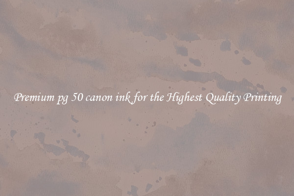 Premium pg 50 canon ink for the Highest Quality Printing