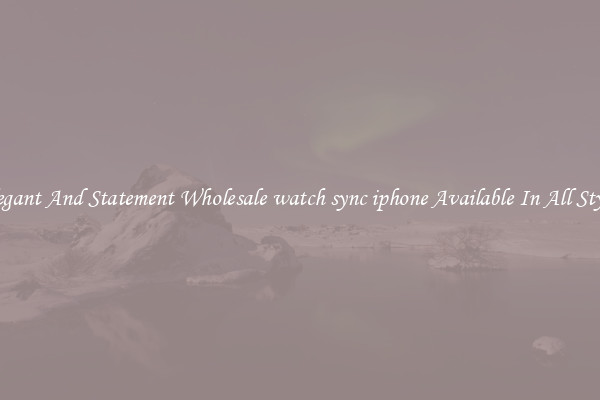 Elegant And Statement Wholesale watch sync iphone Available In All Styles