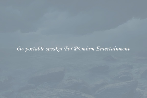 6w portable speaker For Premium Entertainment 