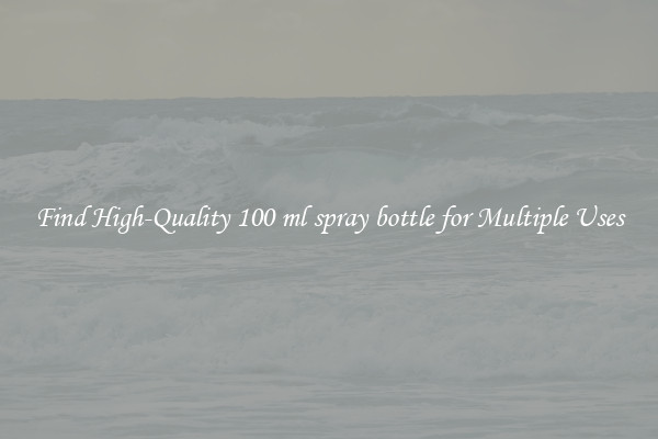 Find High-Quality 100 ml spray bottle for Multiple Uses