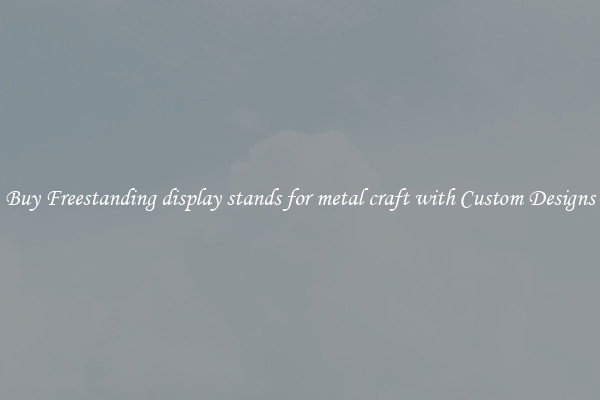 Buy Freestanding display stands for metal craft with Custom Designs