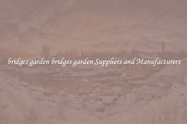 bridges garden bridges garden Suppliers and Manufacturers