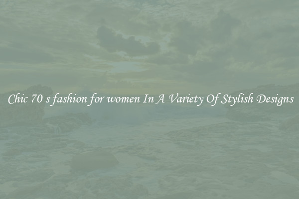 Chic 70 s fashion for women In A Variety Of Stylish Designs
