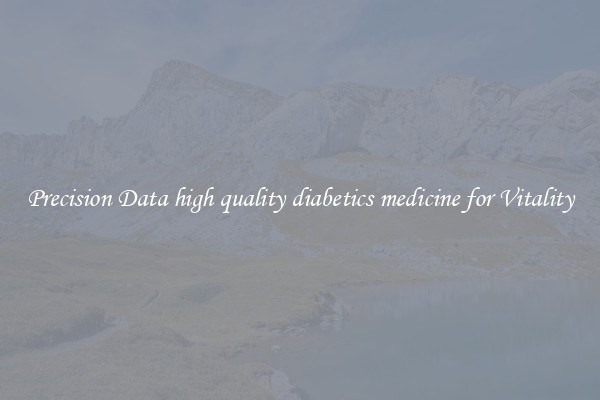 Precision Data high quality diabetics medicine for Vitality