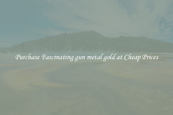 Purchase Fascinating gun metal gold at Cheap Prices