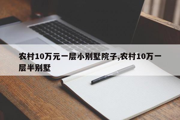农村10万元一层小别墅院子,农村10万一层半别墅