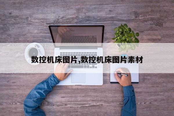 数控机床图片,数控机床图片素材