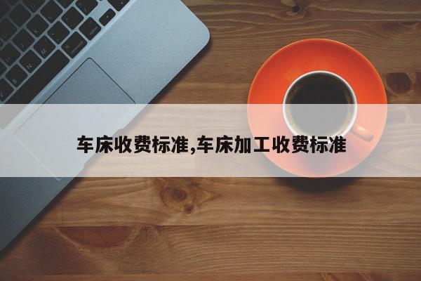 车床收费标准,车床加工收费标准