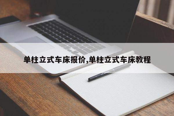 单柱立式车床报价,单柱立式车床教程